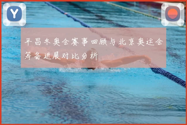 平昌冬奥会赛事回顾与北京奥运会筹备进展对比分析