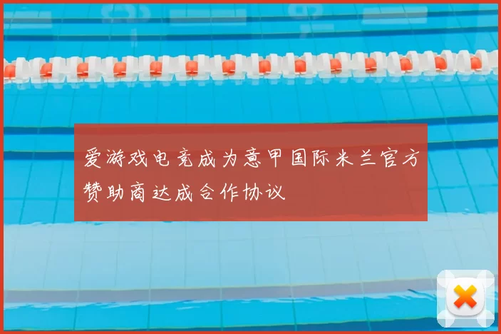 爱游戏电竞成为意甲国际米兰官方赞助商达成合作协议